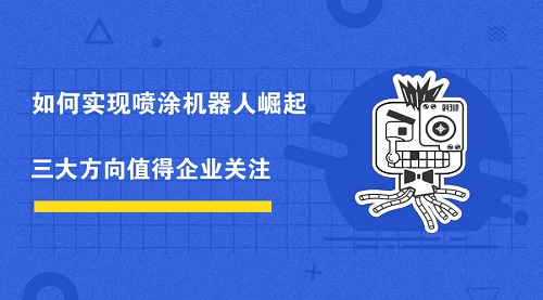 如何实现国内喷涂机器人崛起 三大方向值得企业关注